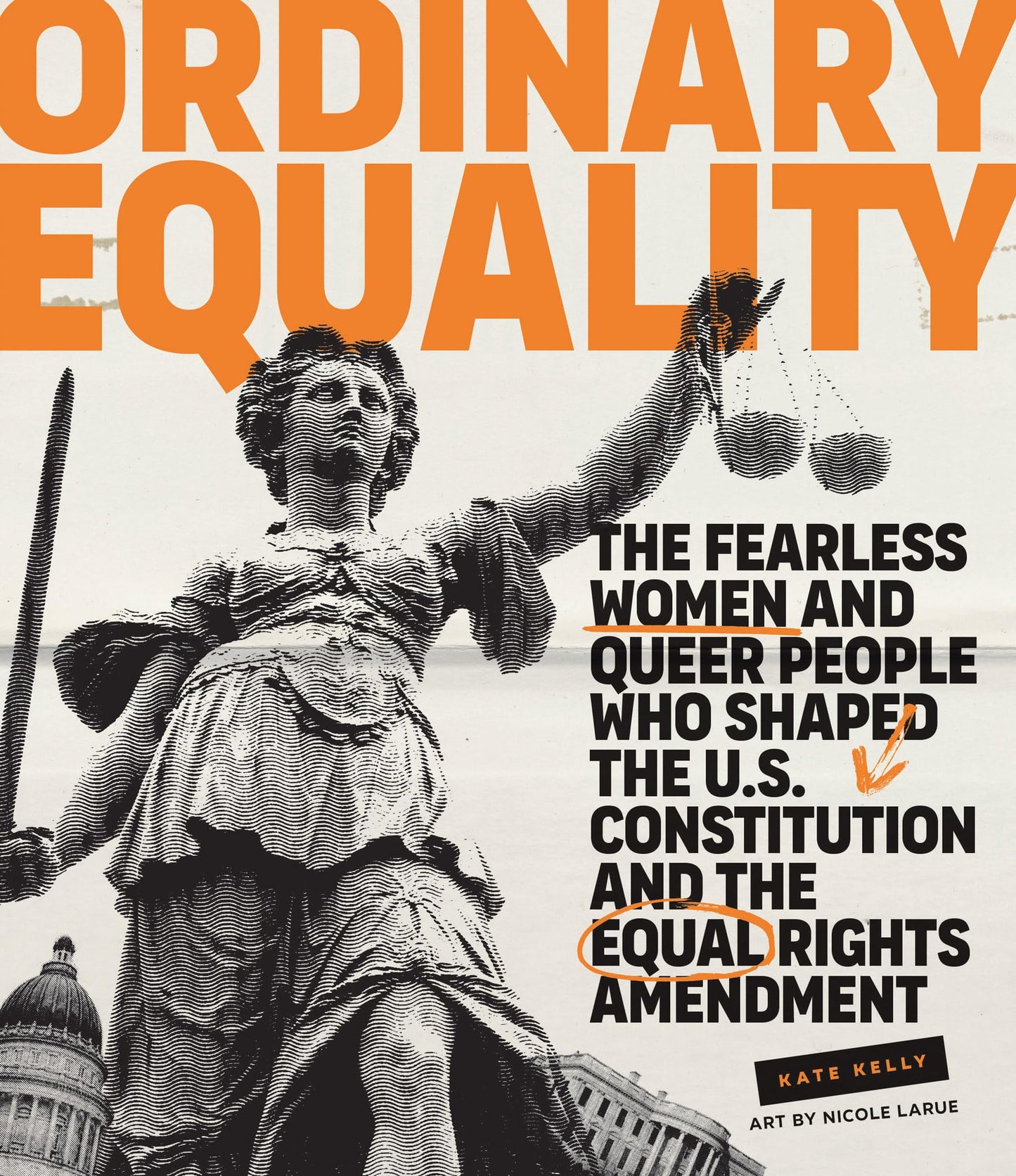 Ordinary Equality: The Fearless Women and Queer People Who Shaped the U.S. Constitution and the Equal Rights Amendment by Kate Kelly, Nicole Larue